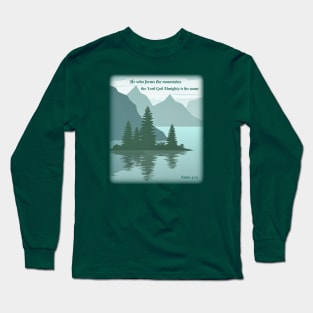 He who formed the mountains, the Lord God Almighty is his name Long Sleeve T-Shirt